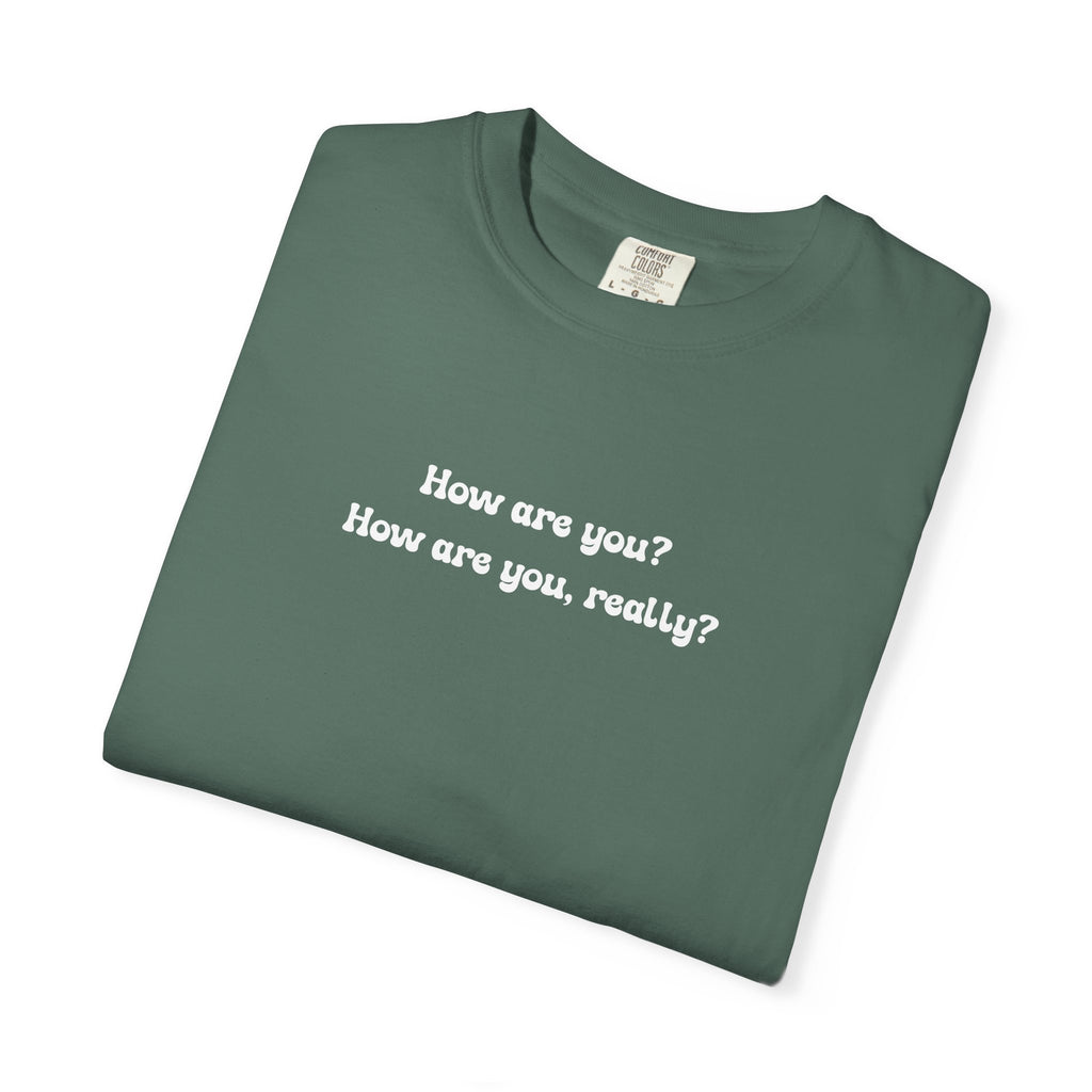 How are you? How are you, really? | Comfort Colors Mental Health Tee