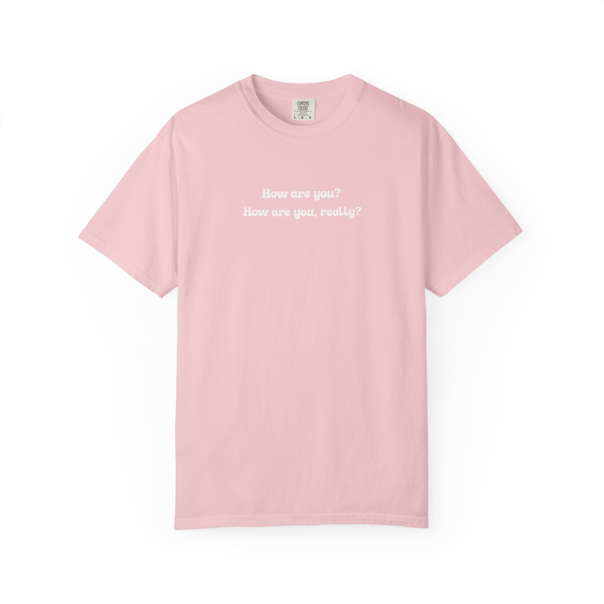 How are you? How are you, really? | Comfort Colors Mental Health Tee
