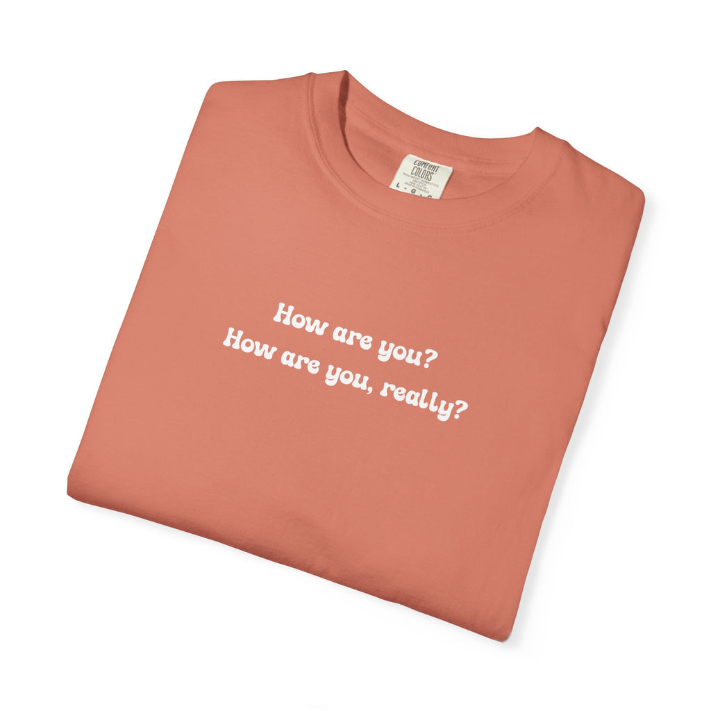 How are you? How are you, really? | Comfort Colors Mental Health Tee