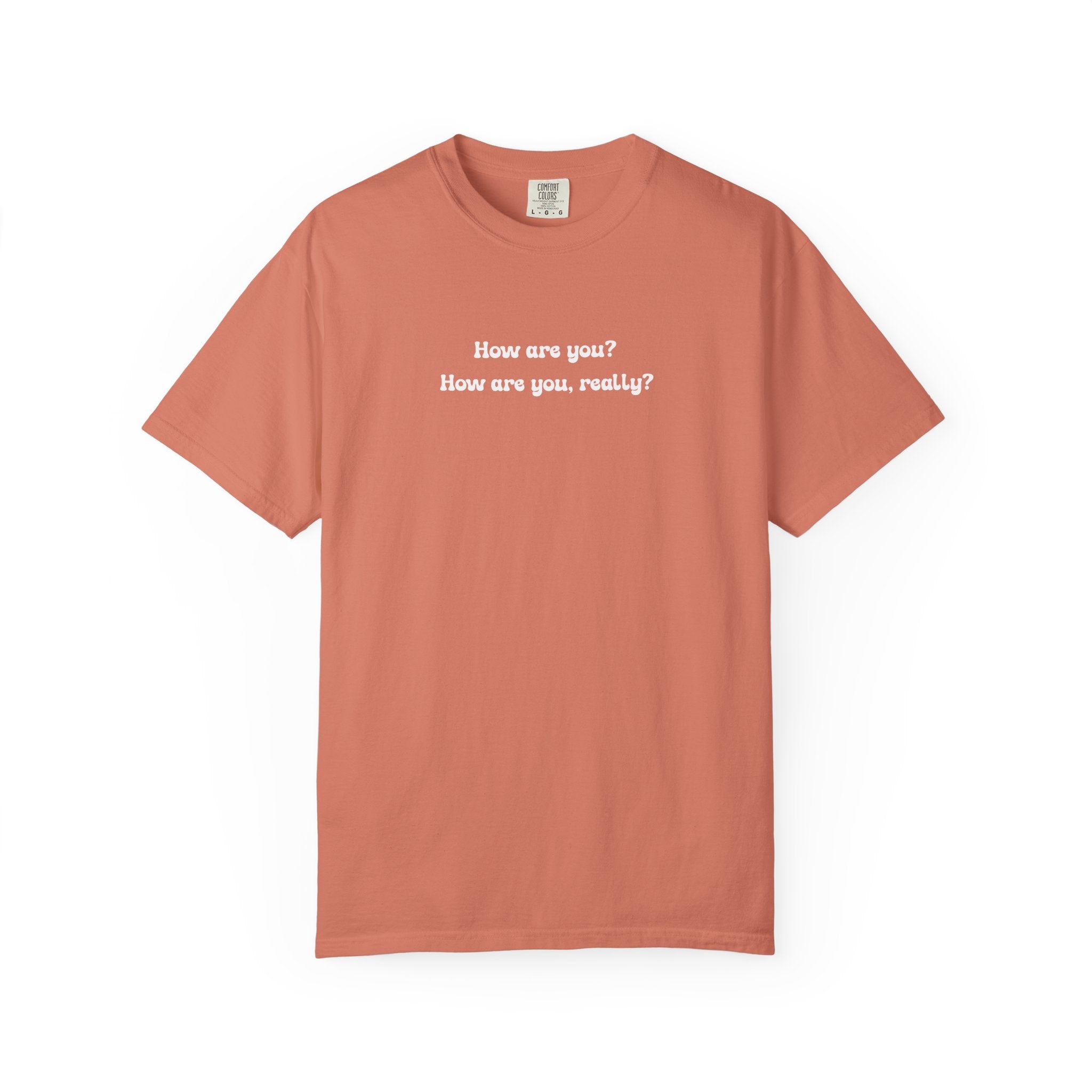 How are you? How are you, really? | Comfort Colors Mental Health Tee