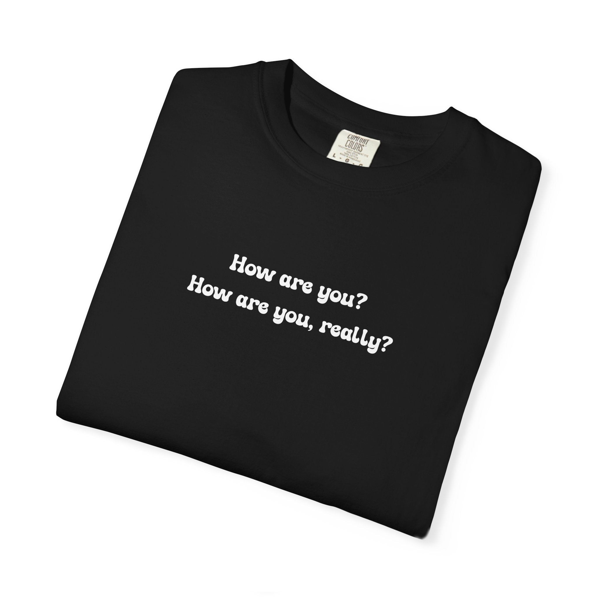 How are you? How are you, really? | Comfort Colors Mental Health Tee