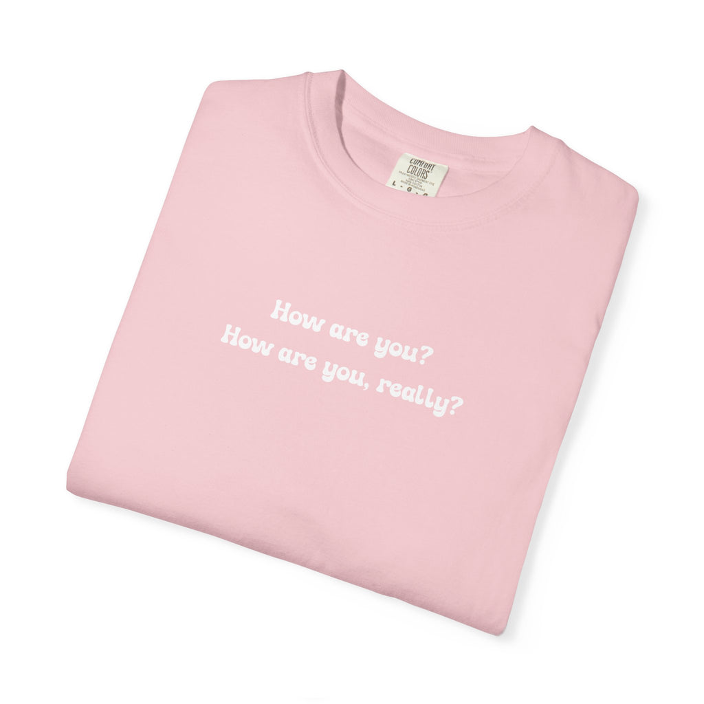 How are you? How are you, really? | Comfort Colors Mental Health Tee