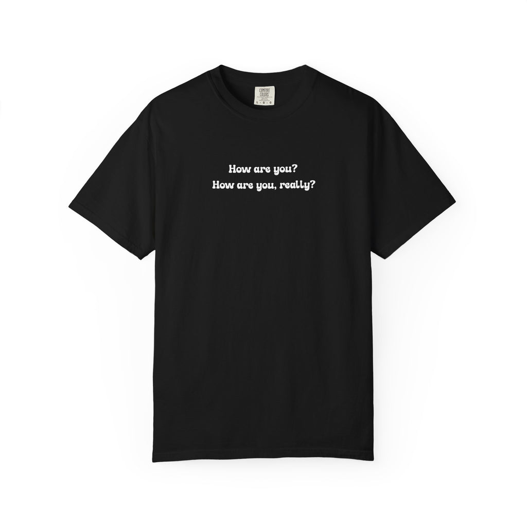 How are you? How are you, really? | Comfort Colors Mental Health Tee
