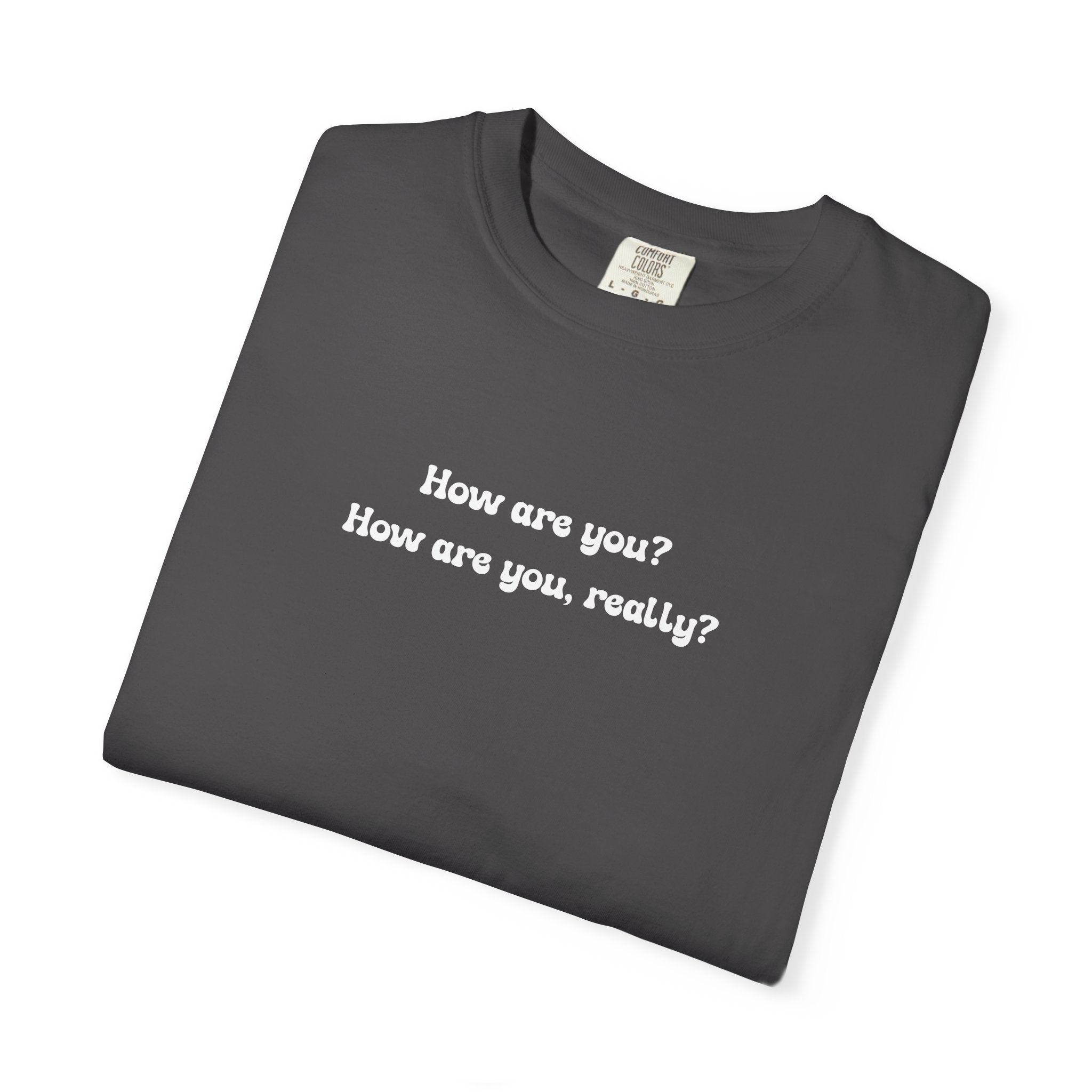 How are you? How are you, really? | Comfort Colors Mental Health Tee