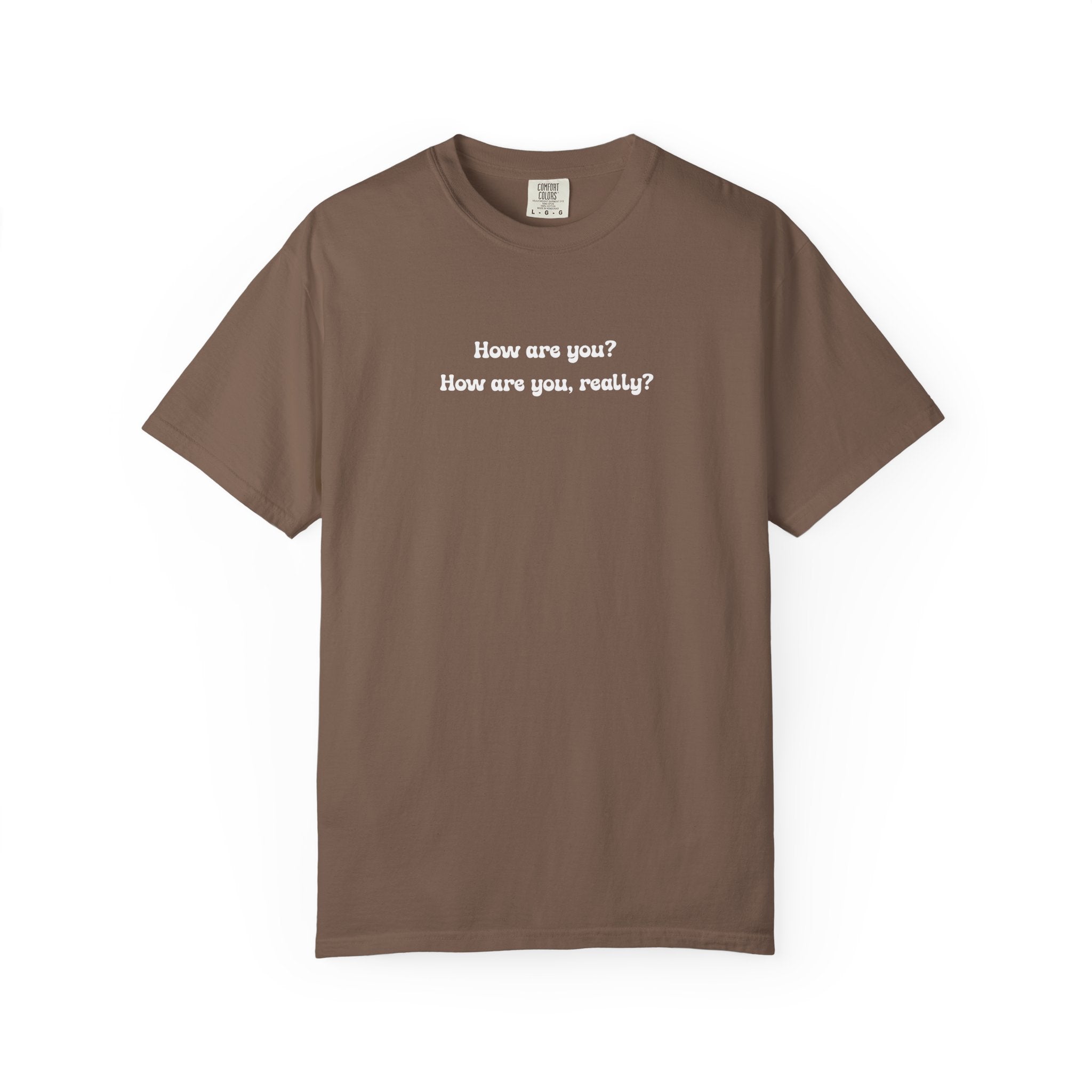 How are you? How are you, really? | Comfort Colors Mental Health Tee