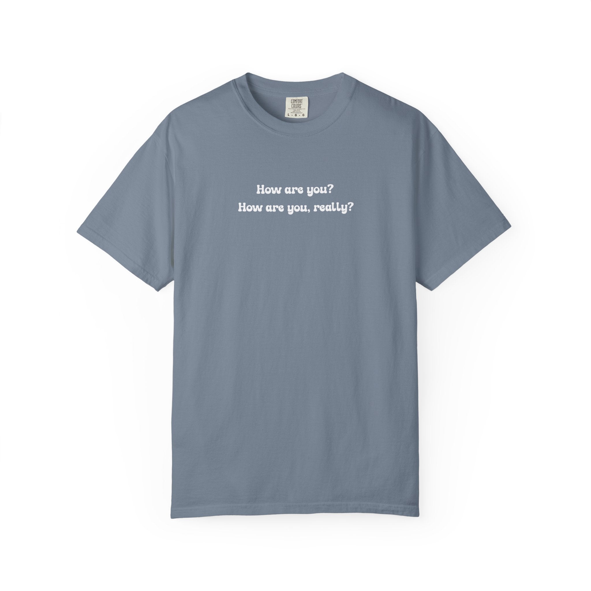 How are you? How are you, really? | Comfort Colors Mental Health Tee