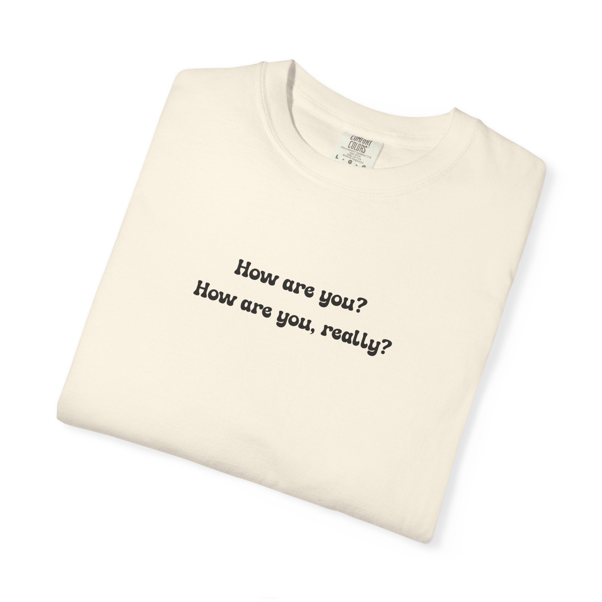 How are you? How are you, really? | Comfort Colors Mental Health Tee