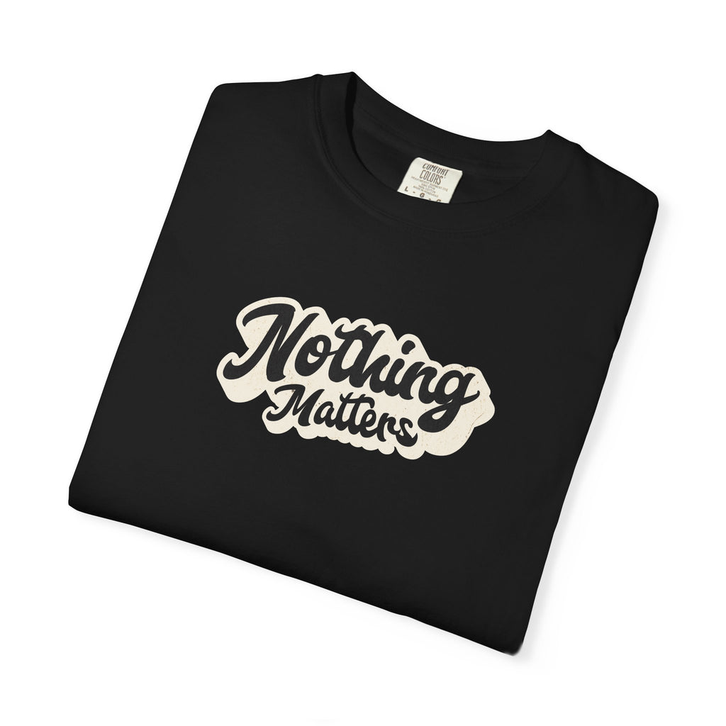 Nothing Matters Graphic Tee, Casual Statement Shirt, Perfect for Gifts, Festivals, Perspective Tee