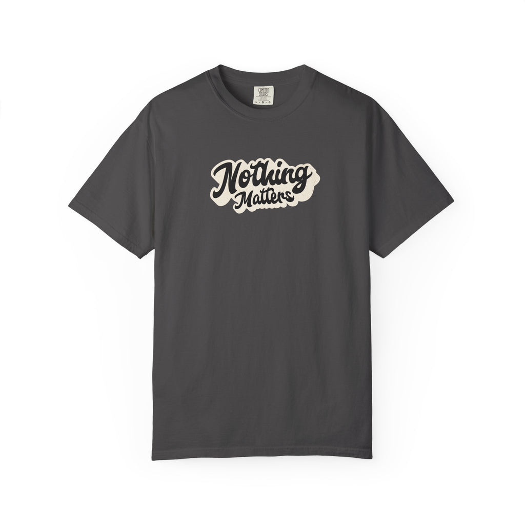 Nothing Matters Graphic Tee, Casual Statement Shirt, Perfect for Gifts, Festivals, Perspective Tee