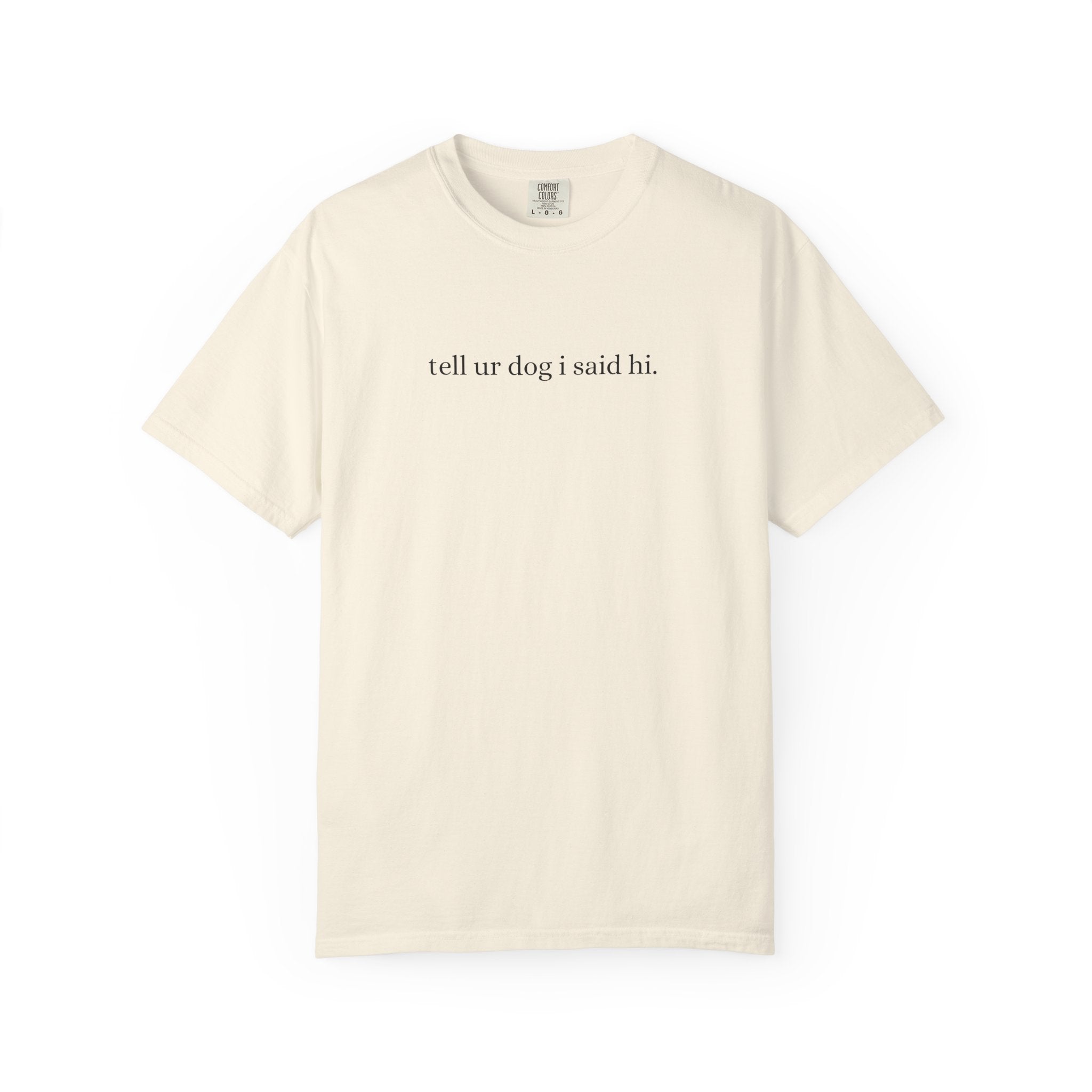 Dog Lover Funny Typography T-Shirt "tell ur dog i said hi."